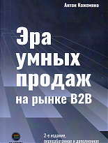 ЭРА УМНЫХ ПРОДАЖ на рынке B2B, 2-е изд. переработанное и дополненное