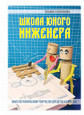 ШКОЛА ЮНОГО ИНЖЕНЕРА. Книга по техническому творчеству для детей и взрослых