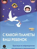 С какой планеты ваш ребенок. Практикум по нейропедагогике для родителей и преподавателей