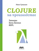 Clojure на производстве. Зипперы, базы данных, REPL 