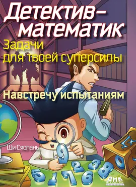 Детектив-математик. Задачи для твоей суперсилы. Навстречу испытаниям
