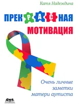 ПрекРАСная мотивация: Очень личные заметки матери аутиста
