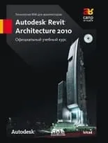 Технология BIM для архитекторов: Autodesk Revit Architecture 2010.Официальный учебный курс + СD