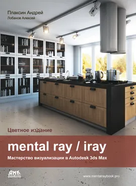 mental ray / iray. Мастерство визуализации в Autodesk 3ds Max