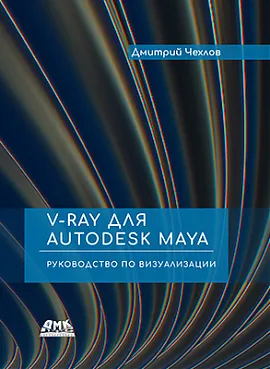 V-Ray для Autodesk Maya. Руководство по визуализации